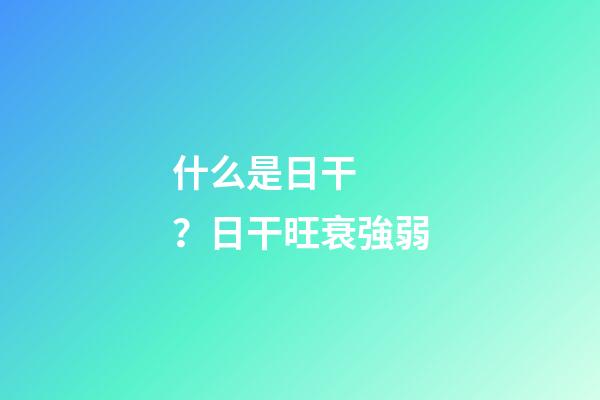 什么是日干？日干旺衰強弱
